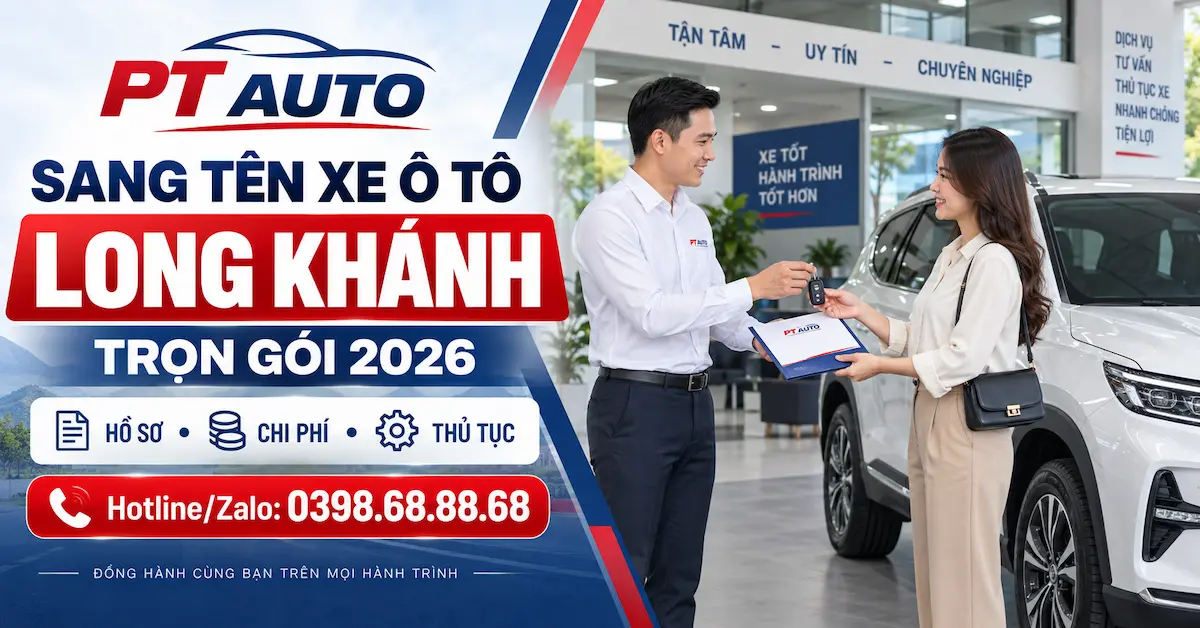 Dịch vụ sang tên xe ô tô Long Khánh trọn gói PT AUTO